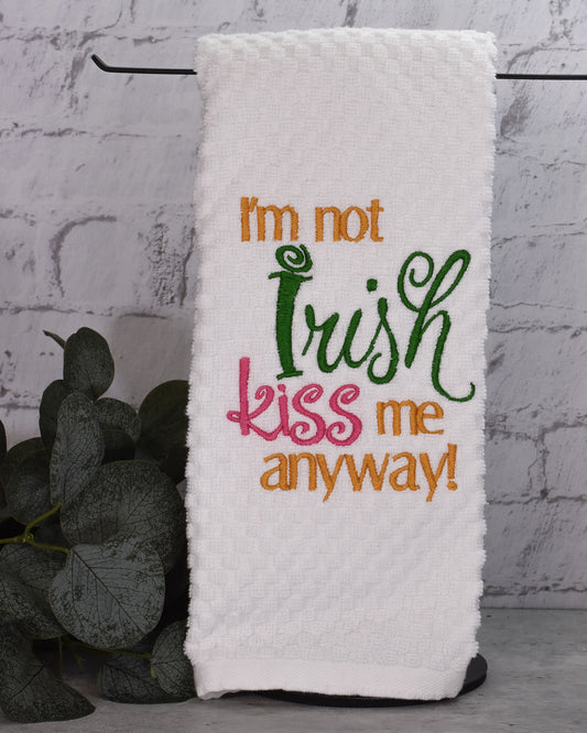 I'm Not Irish Kiss Me Anyway Towel - Embroidered
